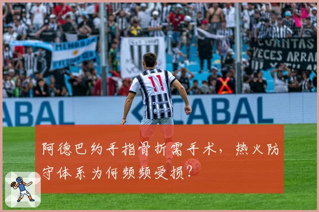 阿德巴约手指骨折需手术，热火防守体系为何频频受损？