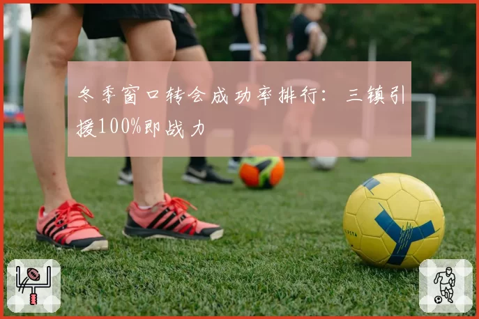 冬季窗口转会成功率排行：三镇引援100%即战力