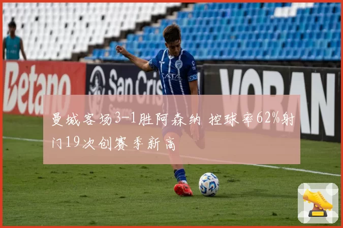 曼城客场3-1胜阿森纳 控球率62%射门19次创赛季新高